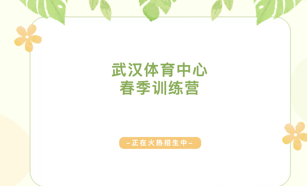 【春季訓(xùn)練營】春季正是鍛煉的好時機，武漢體育中心春季訓(xùn)練營火熱招生中